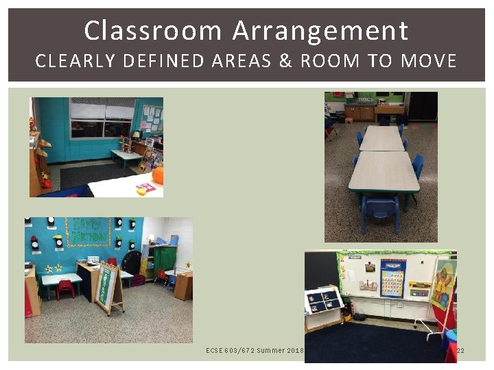 Classroom Arrangement CLEARLY DEFINED AREAS & ROOM TO MOVE ECSE 603/672 Summer 2018 22
