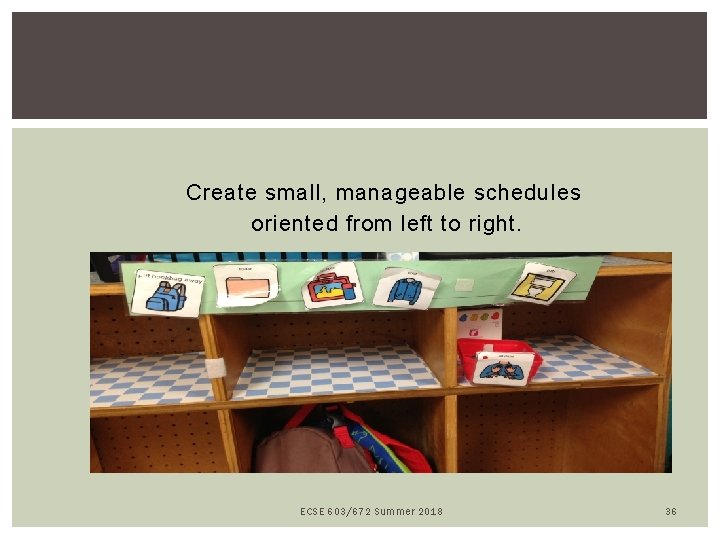 Create small, manageable schedules oriented from left to right. ECSE 603/672 Summer 2018 36