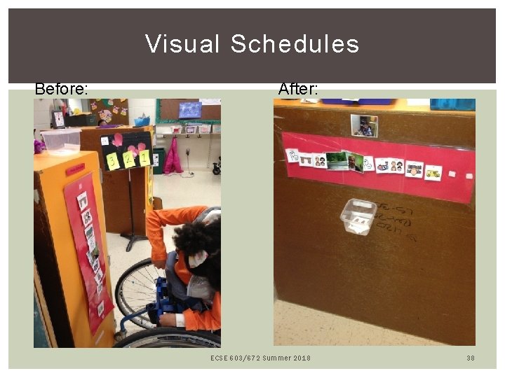 Visual Schedules Before: After: ECSE 603/672 Summer 2018 38 