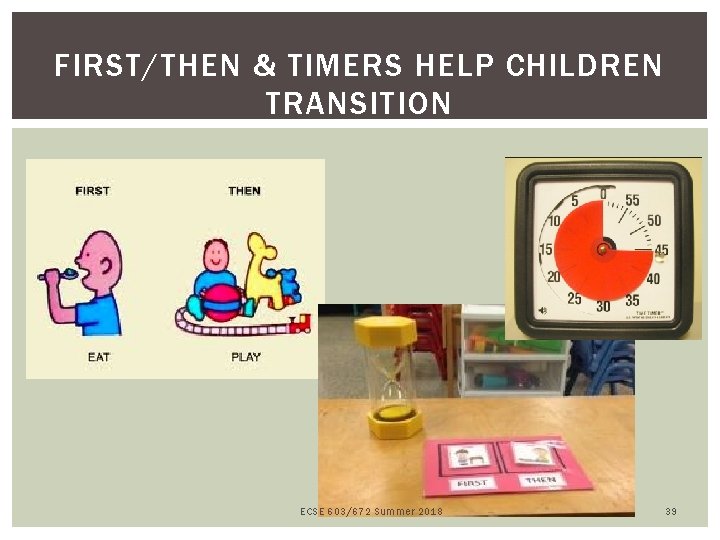 FIRST/THEN & TIMERS HELP CHILDREN TRANSITION ECSE 603/672 Summer 2018 39 