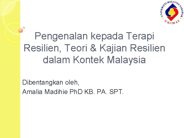 Pengenalan kepada Terapi Resilien, Teori & Kajian Resilien dalam Kontek Malaysia Dibentangkan oleh, Amalia