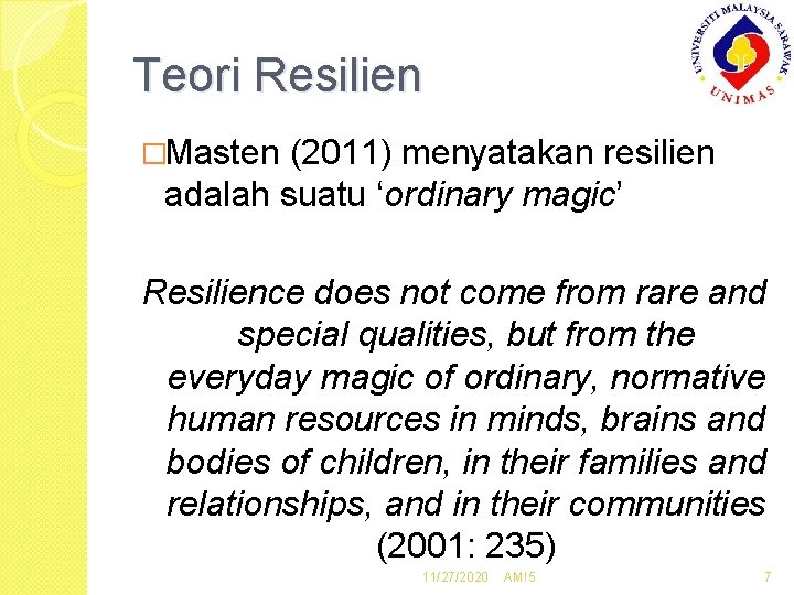 Teori Resilien �Masten (2011) menyatakan resilien adalah suatu ‘ordinary magic’ Resilience does not come
