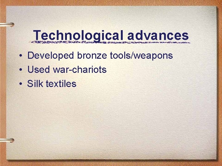 Technological advances • Developed bronze tools/weapons • Used war-chariots • Silk textiles 