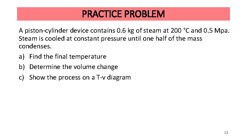 PRACTICE PROBLEM A piston-cylinder device contains 0. 6 kg of steam at 200 °C PRACTICE PROBLEM A piston-cylinder device contains 0. 6 kg of steam at 200 °C