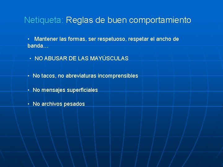 Netiqueta: Netiqueta Reglas de buen comportamiento • Mantener las formas, ser respetuoso, respetar el