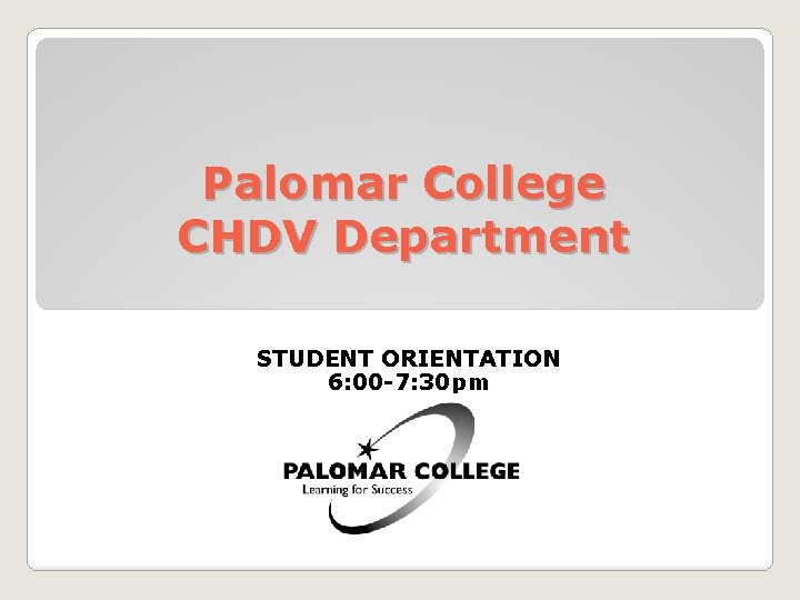 Palomar College CHDV Department STUDENT ORIENTATION 6: 00 -7: 30 pm 