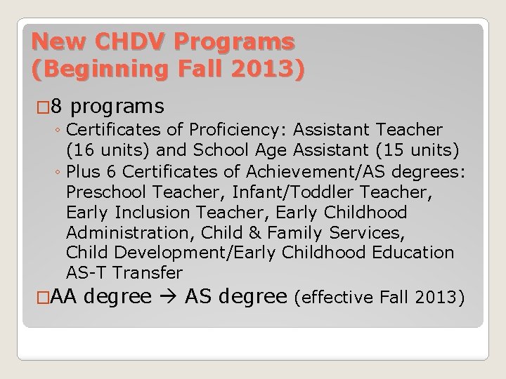 New CHDV Programs (Beginning Fall 2013) � 8 programs ◦ Certificates of Proficiency: Assistant