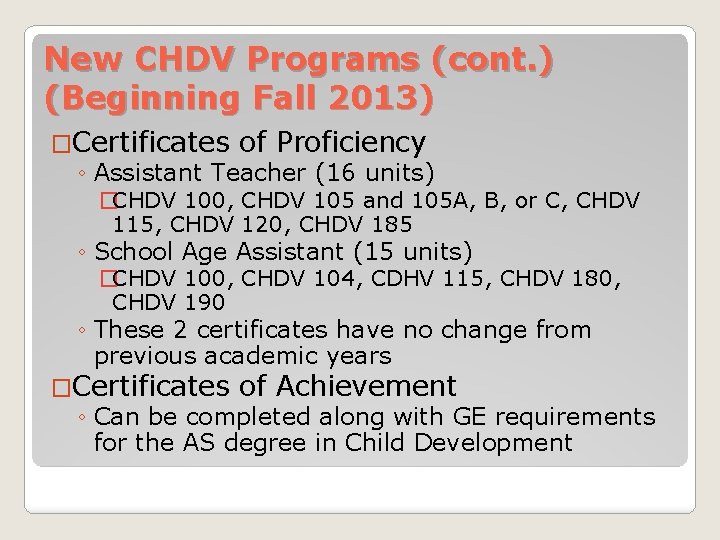 New CHDV Programs (cont. ) (Beginning Fall 2013) �Certificates of Proficiency ◦ Assistant Teacher
