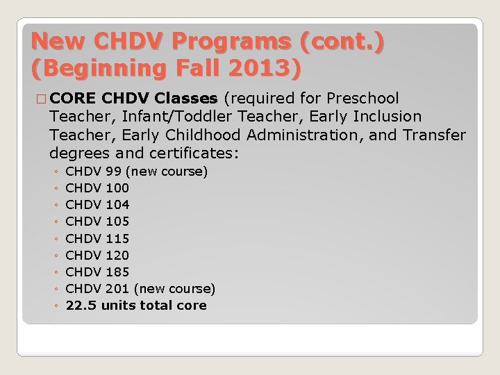 New CHDV Programs (cont. ) (Beginning Fall 2013) � CORE CHDV Classes (required for