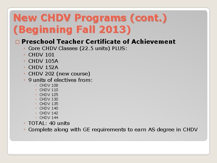 New CHDV Programs (cont. ) (Beginning Fall 2013) � Preschool Teacher Certificate of ◦