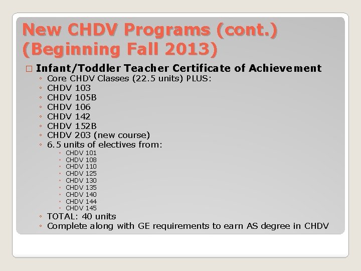 New CHDV Programs (cont. ) (Beginning Fall 2013) � Infant/Toddler Teacher Certificate ◦ Core