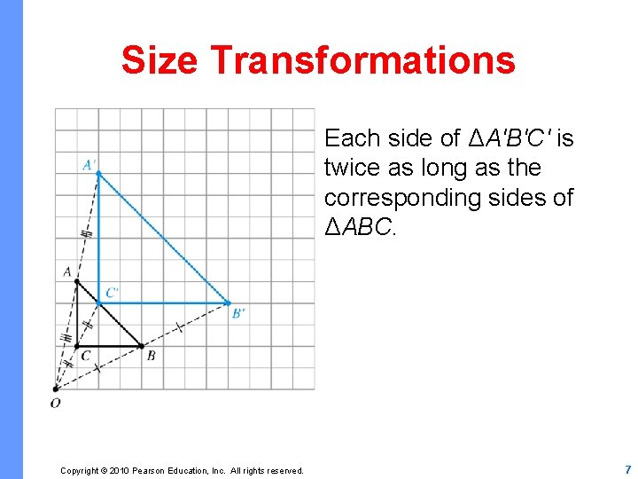 Size Transformations Each side of ΔA′B′C′ is twice as long as the corresponding sides