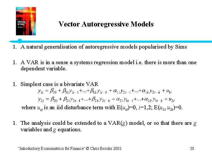 Vector Autoregressive Models 1. A natural generalisation of autoregressive models popularised by Sims 1.