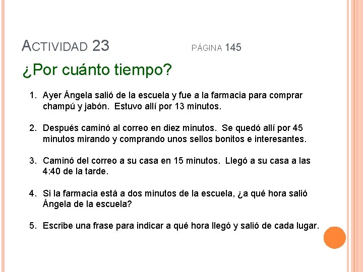 ACTIVIDAD 23 PÁGINA 145 ¿Por cuánto tiempo? 1. Ayer Ángela salió de la escuela
