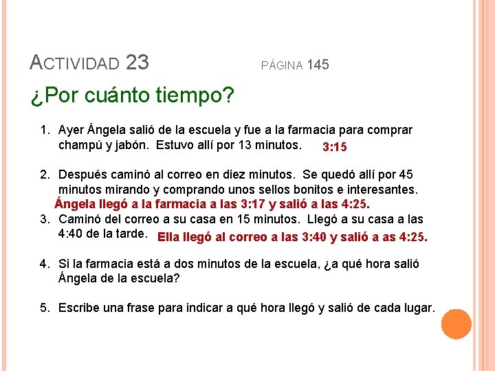ACTIVIDAD 23 PÁGINA 145 ¿Por cuánto tiempo? 1. Ayer Ángela salió de la escuela