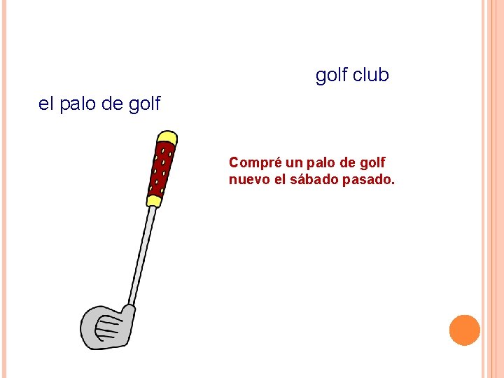 golf club el palo de golf Compré un palo de golf nuevo el sábado