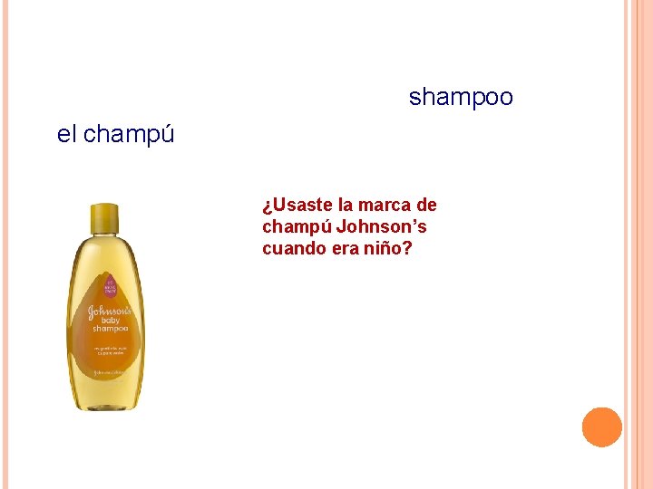 shampoo el champú ¿Usaste la marca de champú Johnson’s cuando era niño? 