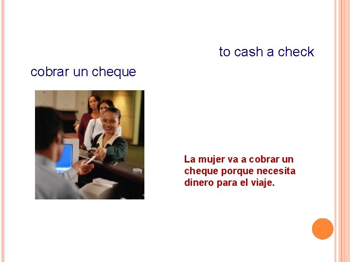 to cash a check cobrar un cheque La mujer va a cobrar un cheque