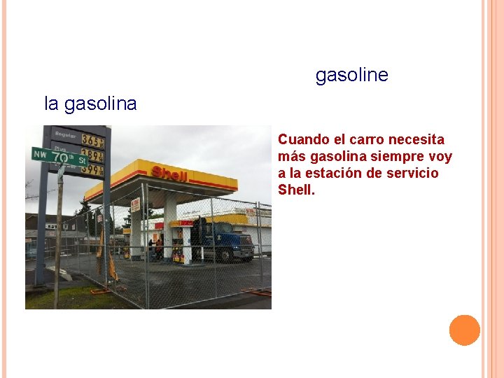 gasoline la gasolina Cuando el carro necesita más gasolina siempre voy a la estación