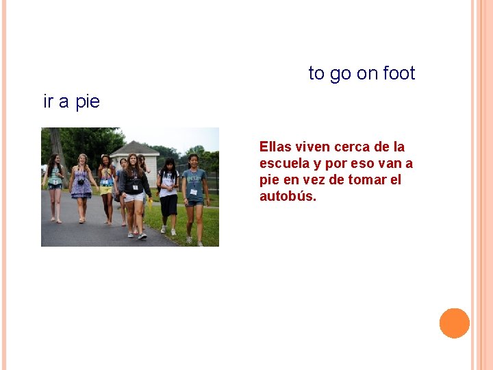 to go on foot ir a pie Ellas viven cerca de la escuela y