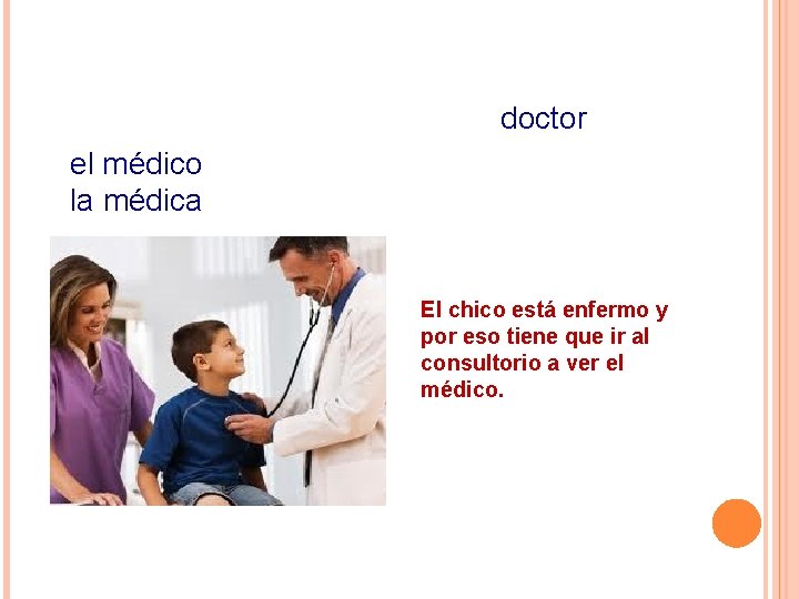 doctor el médico la médica El chico está enfermo y por eso tiene que