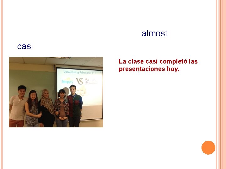almost casi La clase casi completó las presentaciones hoy. 