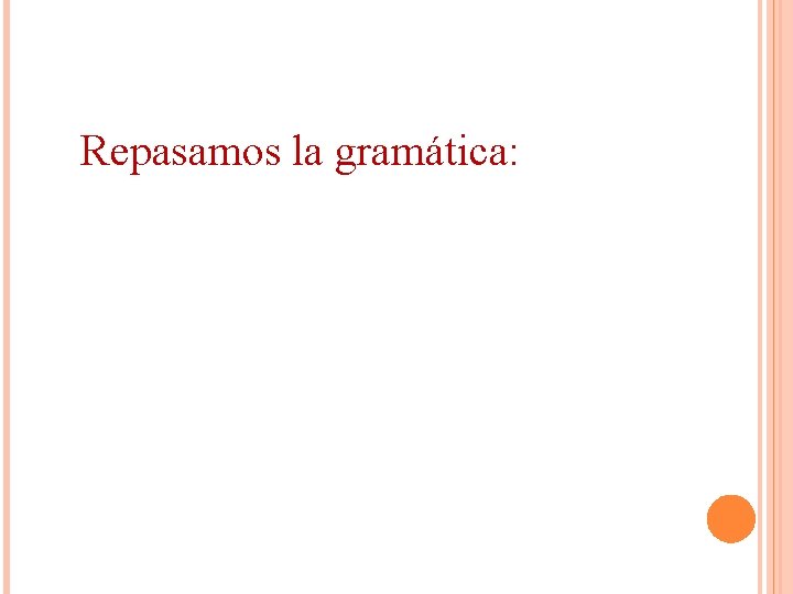 Repasamos la gramática: 