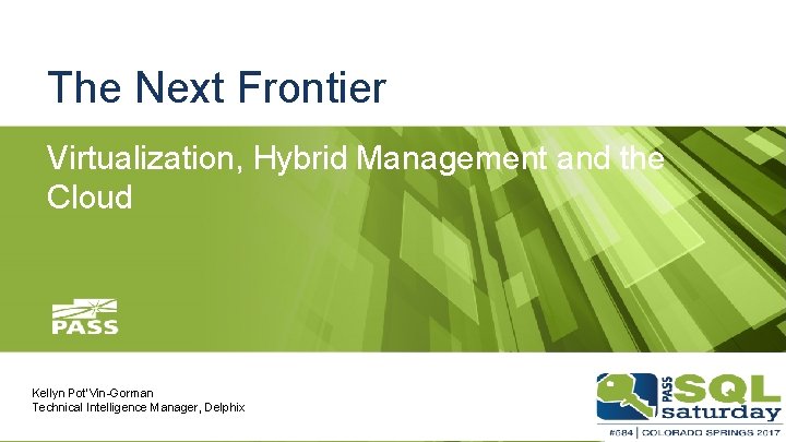 The Next Frontier Virtualization, Hybrid Management and the Cloud Kellyn Pot’Vin-Gorman Technical Intelligence Manager,