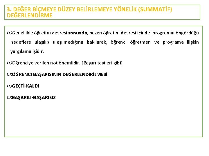 3. DEĞER BİÇMEYE DÜZEY BELİRLEMEYE YÖNELİK (SUMMATİF) DEĞERLENDİRME Genellikle öğretim devresi sonunda, bazen öğretim