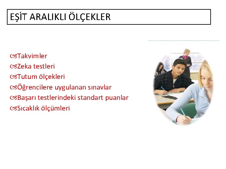 EŞİT ARALIKLI ÖLÇEKLER Takvimler Zeka testleri Tutum ölçekleri Öğrencilere uygulanan sınavlar Başarı testlerindeki standart