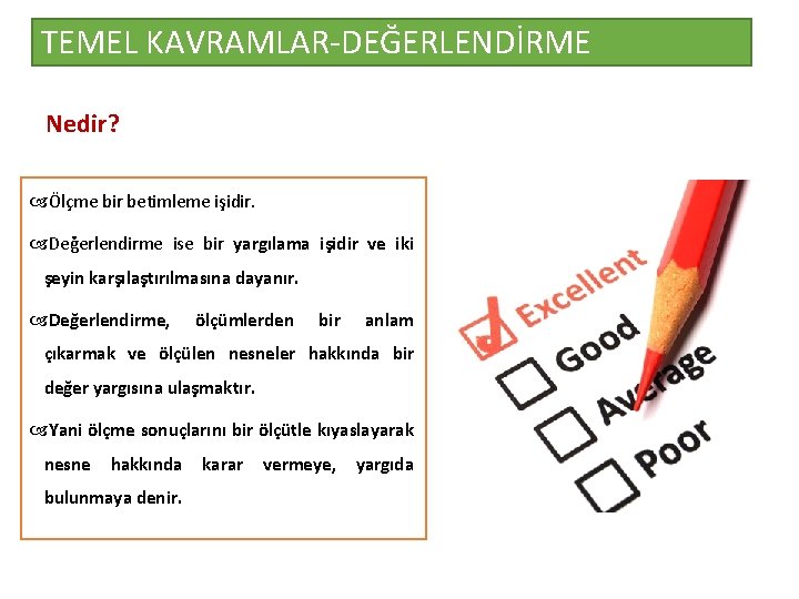 TEMEL KAVRAMLAR-DEĞERLENDİRME Nedir? Ölçme bir betimleme işidir. Değerlendirme ise bir yargılama işidir ve iki