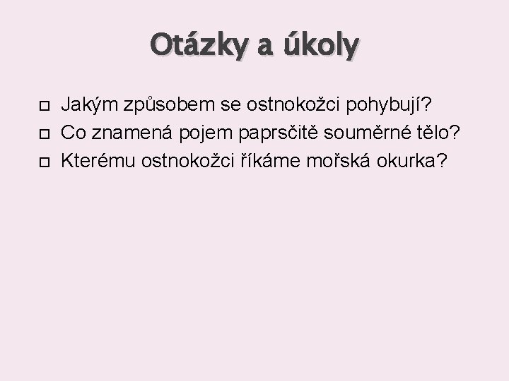 Otázky a úkoly Jakým způsobem se ostnokožci pohybují? Co znamená pojem paprsčitě souměrné tělo?