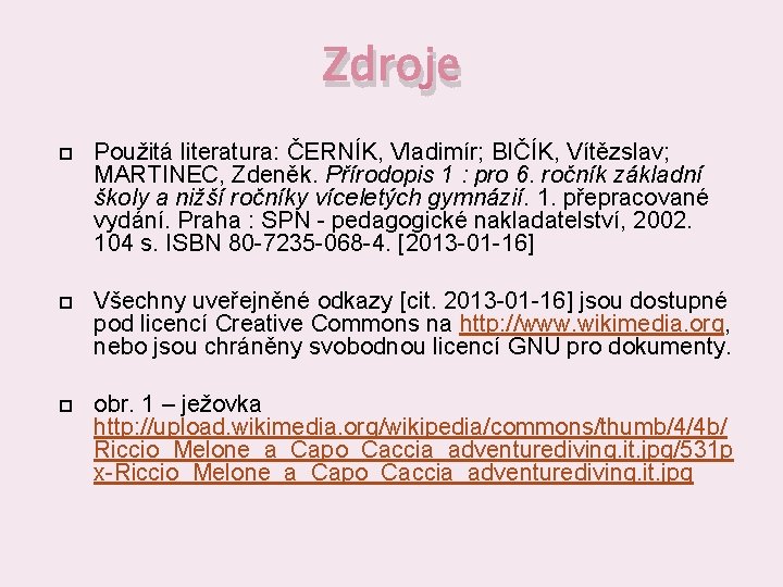 Zdroje Použitá literatura: ČERNÍK, Vladimír; BIČÍK, Vítězslav; MARTINEC, Zdeněk. Přírodopis 1 : pro 6.