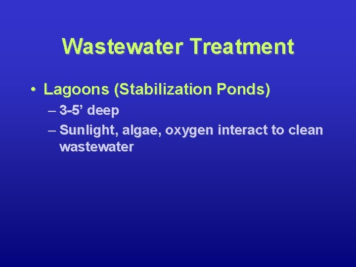 Wastewater Treatment • Lagoons (Stabilization Ponds) – 3 -5’ deep – Sunlight, algae, oxygen