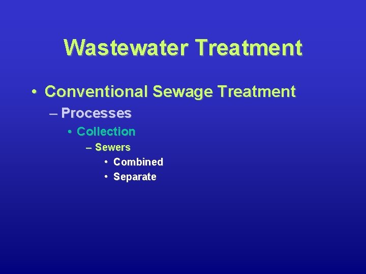 Wastewater Treatment • Conventional Sewage Treatment – Processes • Collection – Sewers • Combined