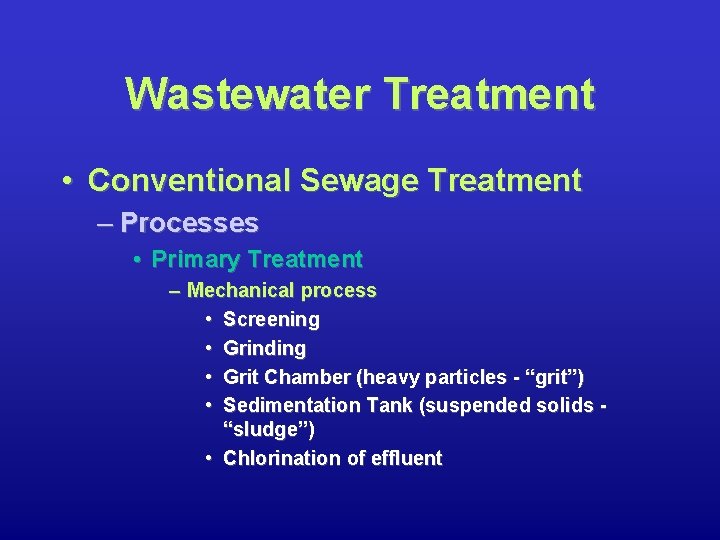 Wastewater Treatment • Conventional Sewage Treatment – Processes • Primary Treatment – Mechanical process