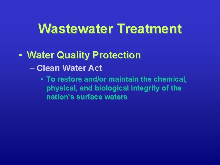Wastewater Treatment • Water Quality Protection – Clean Water Act • To restore and/or