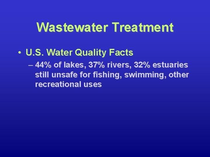 Wastewater Treatment • U. S. Water Quality Facts – 44% of lakes, 37% rivers,