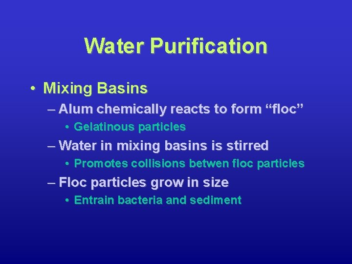 Water Purification • Mixing Basins – Alum chemically reacts to form “floc” • Gelatinous