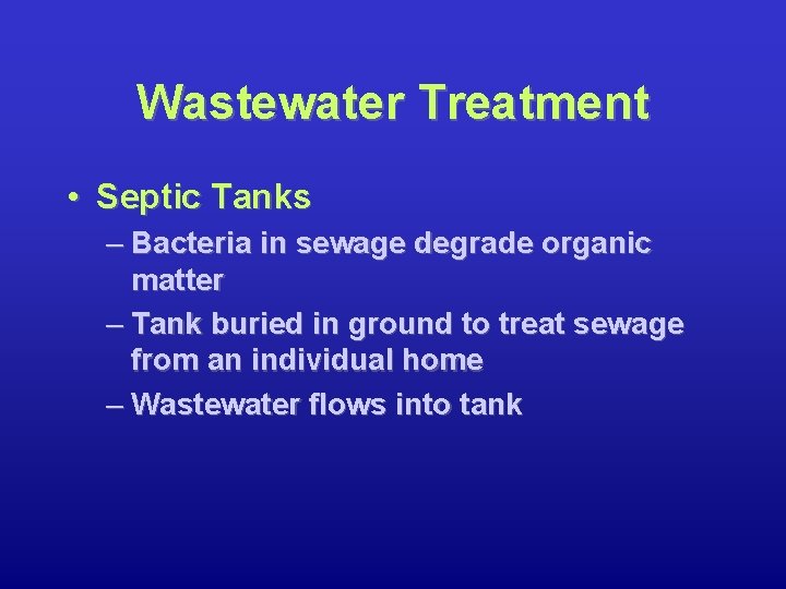 Wastewater Treatment • Septic Tanks – Bacteria in sewage degrade organic matter – Tank