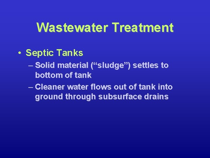 Wastewater Treatment • Septic Tanks – Solid material (“sludge”) settles to bottom of tank