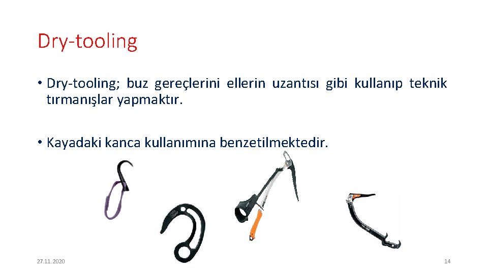 Dry-tooling • Dry-tooling; buz gereçlerini ellerin uzantısı gibi kullanıp teknik tırmanışlar yapmaktır. • Kayadaki