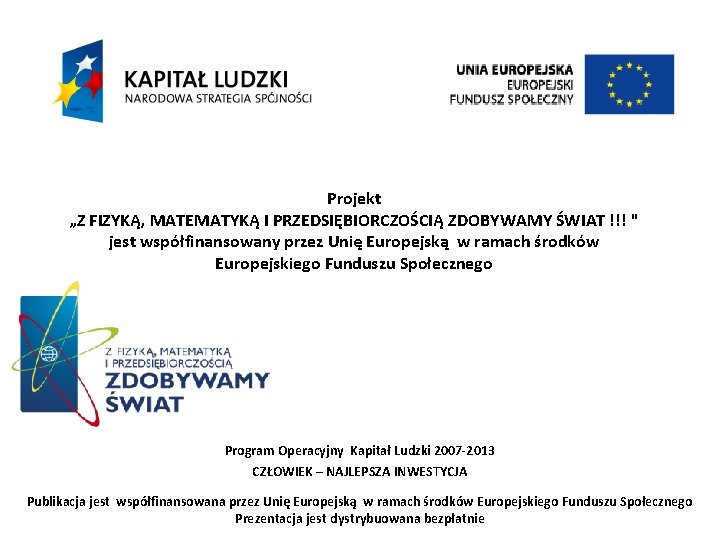 Projekt „Z FIZYKĄ, MATEMATYKĄ I PRZEDSIĘBIORCZOŚCIĄ ZDOBYWAMY ŚWIAT !!! " jest współfinansowany przez Unię