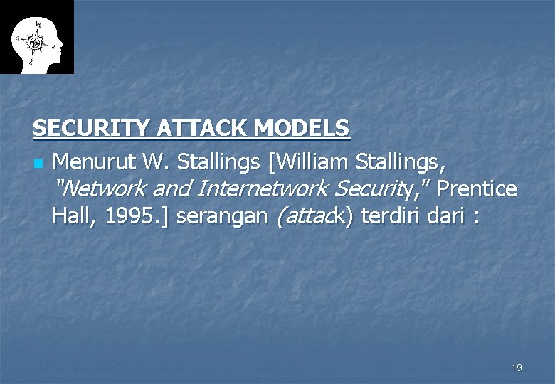 SECURITY ATTACK MODELS n Menurut W. Stallings [William Stallings, “Network and Internetwork Security, ”