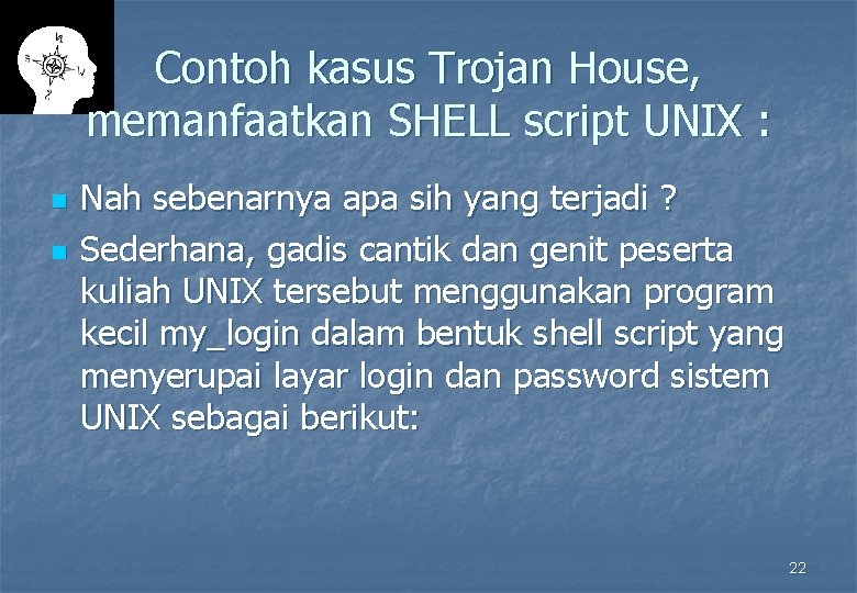 Contoh kasus Trojan House, memanfaatkan SHELL script UNIX : n n Nah sebenarnya apa