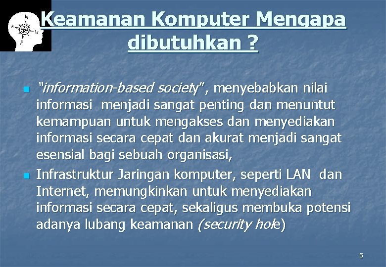 Keamanan Komputer Mengapa dibutuhkan ? n n “information-based society”, menyebabkan nilai informasi menjadi sangat