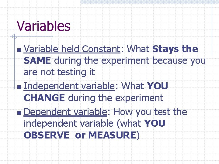 Variables Variable held Constant: What Stays the SAME during the experiment because you are