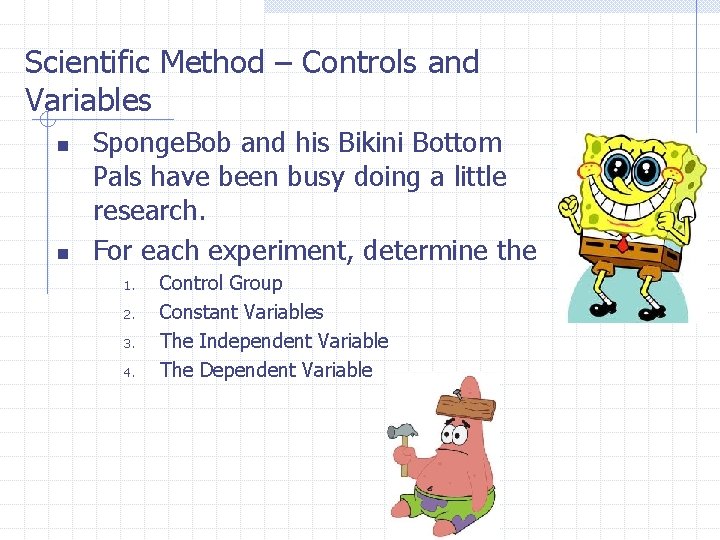 Scientific Method – Controls and Variables n n Sponge. Bob and his Bikini Bottom