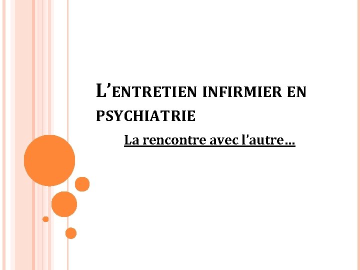 L’ENTRETIEN INFIRMIER EN PSYCHIATRIE La rencontre avec l’autre… 