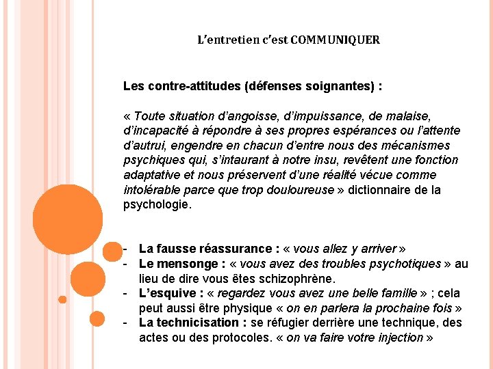 L’entretien c’est COMMUNIQUER Les contre-attitudes (défenses soignantes) : « Toute situation d’angoisse, d’impuissance, de